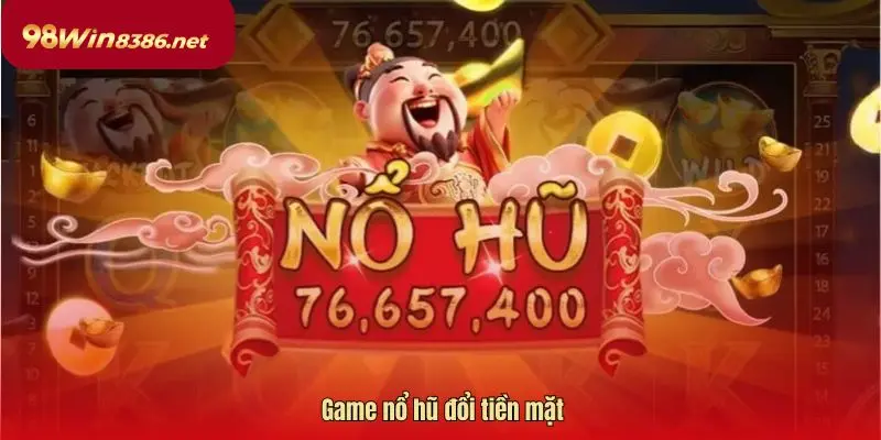 Game nổ hũ đổi tiền mặt