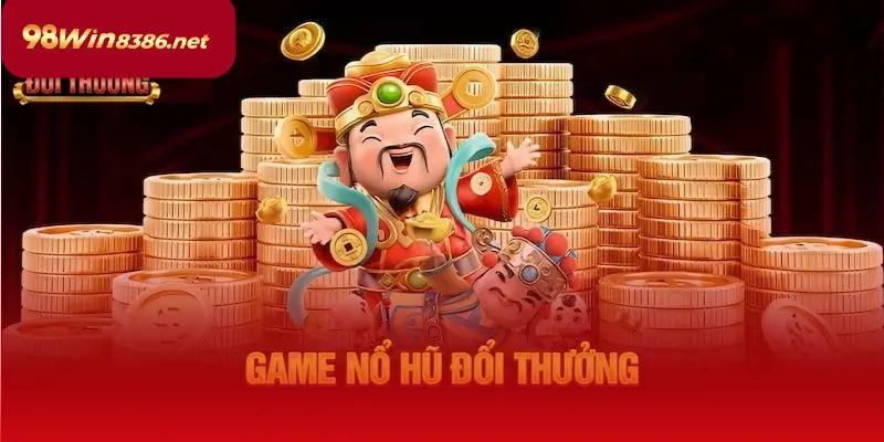 Khám phá nổ hũ đổi thưởng 98WIN